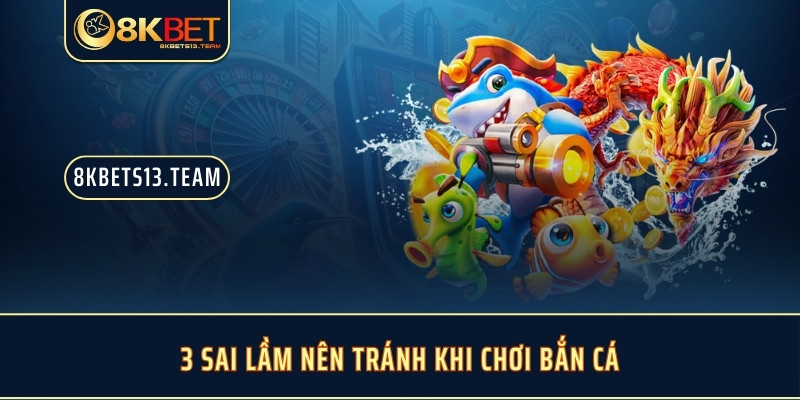 3 sai lầm nên tránh khi chơi bắn cá