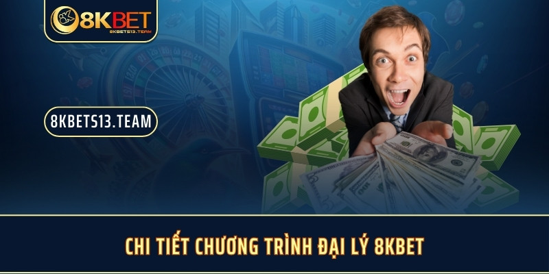 Chi tiết chương trình đại lý 8KBET