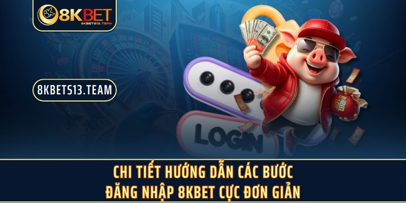 Chi tiết hướng dẫn các bước đăng nhập 8KBET cực đơn giản