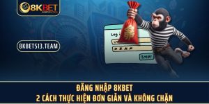 Đăng Nhập 8KBET - 2 Cách Thực Hiện Đơn Giản Và Không Chặn