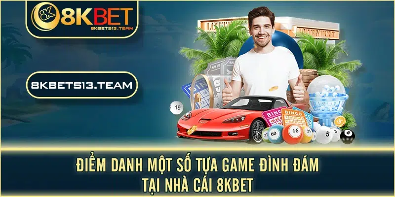 Điểm danh một số tựa game đình đám tại nhà cái 8KBET