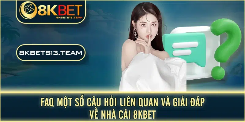 FAQ một số câu hỏi liên quan và giải đáp về nhà cái 8KBET