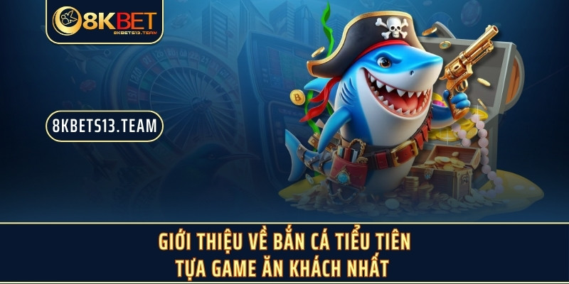 Giới thiệu về bắn cá tiểu tiên -  tựa game ăn khách nhất 