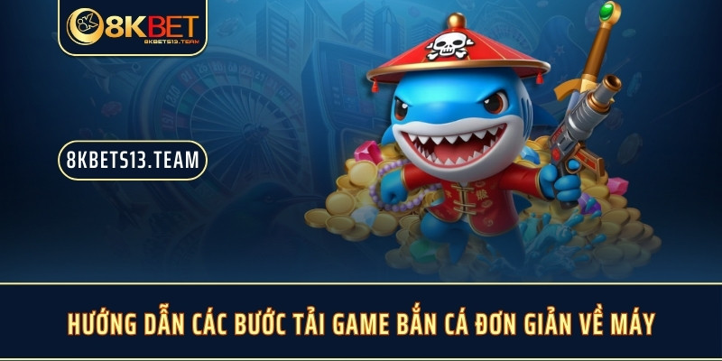 Hướng dẫn các bước tải game bắn cá đơn giản về máy