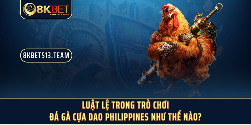 Luật lệ trong trò chơi đá gà cựa dao Philippines như thế nào?