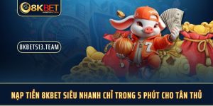 Nạp Tiền 8KBET Siêu Nhanh Chỉ Trong 5 Phút Cho Tân Thủ