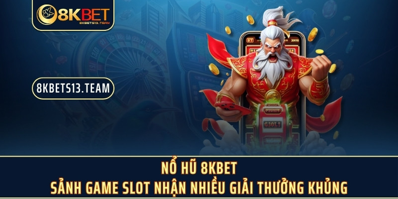 Nổ Hũ 8KBET - Sảnh Game Slot Nhận Nhiều Giải Thưởng Khủng