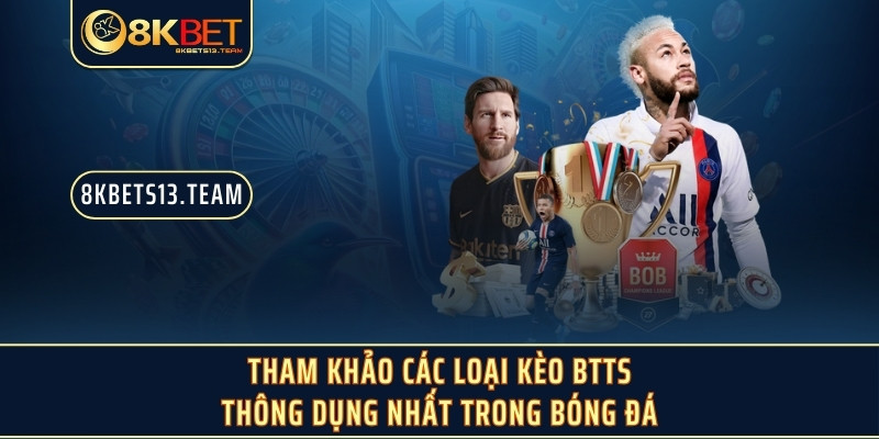 Tham khảo các loại kèo Btts thông dụng nhất trong bóng đá